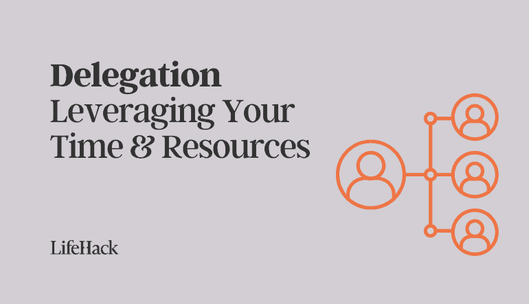 Delegation — Leveraging Your Time And Resources