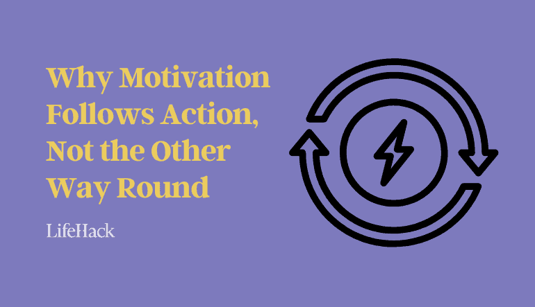 motivation follows action